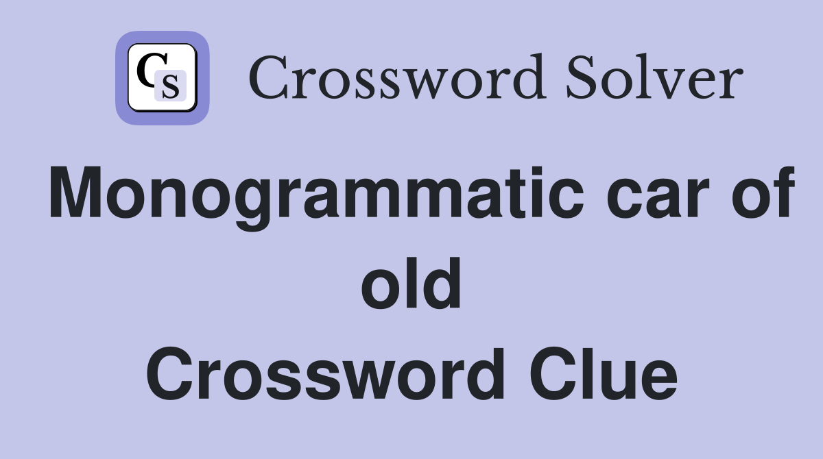 Monogrammatic car of old Crossword Clue