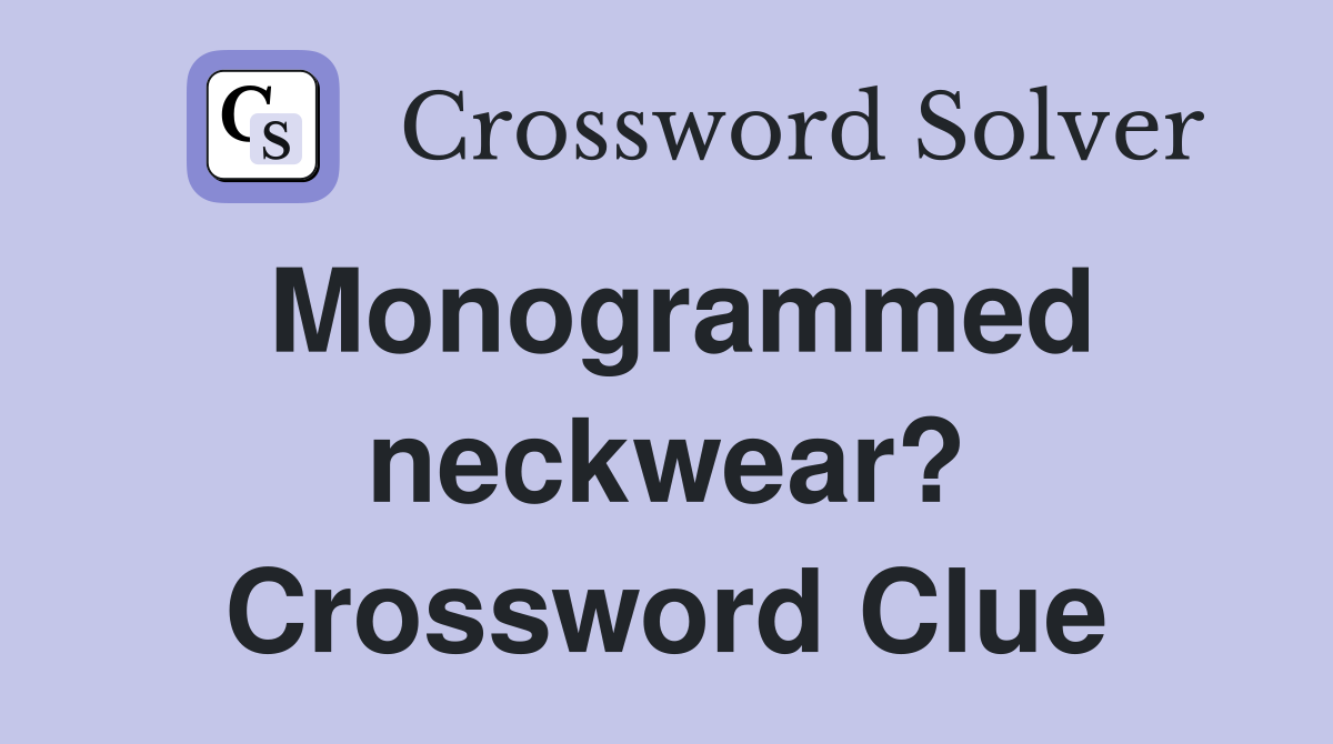 Monogrammed neckwear? Crossword Clue
