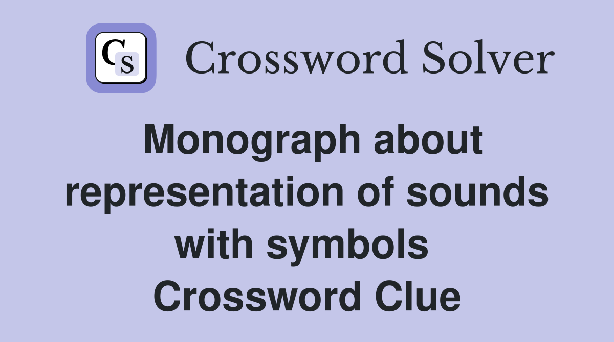 Monograph about representation of sounds with symbols  Crossword Clue
