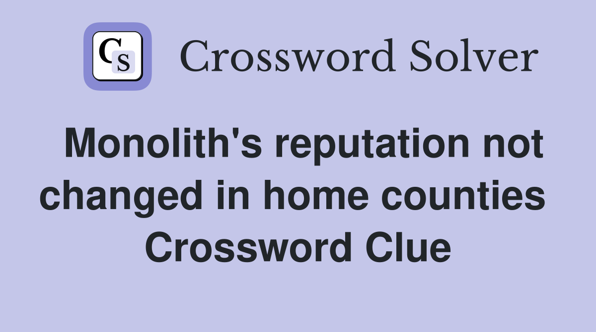 Monolith's reputation not changed in home counties  Crossword Clue