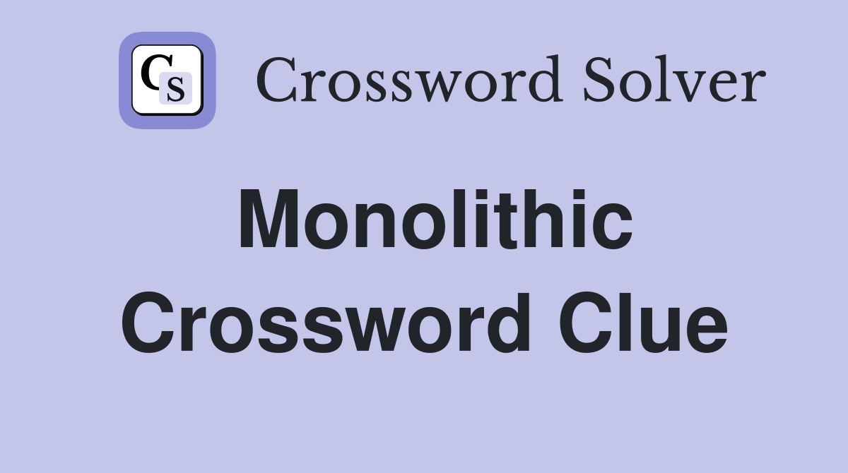 Monolithic Crossword Clue