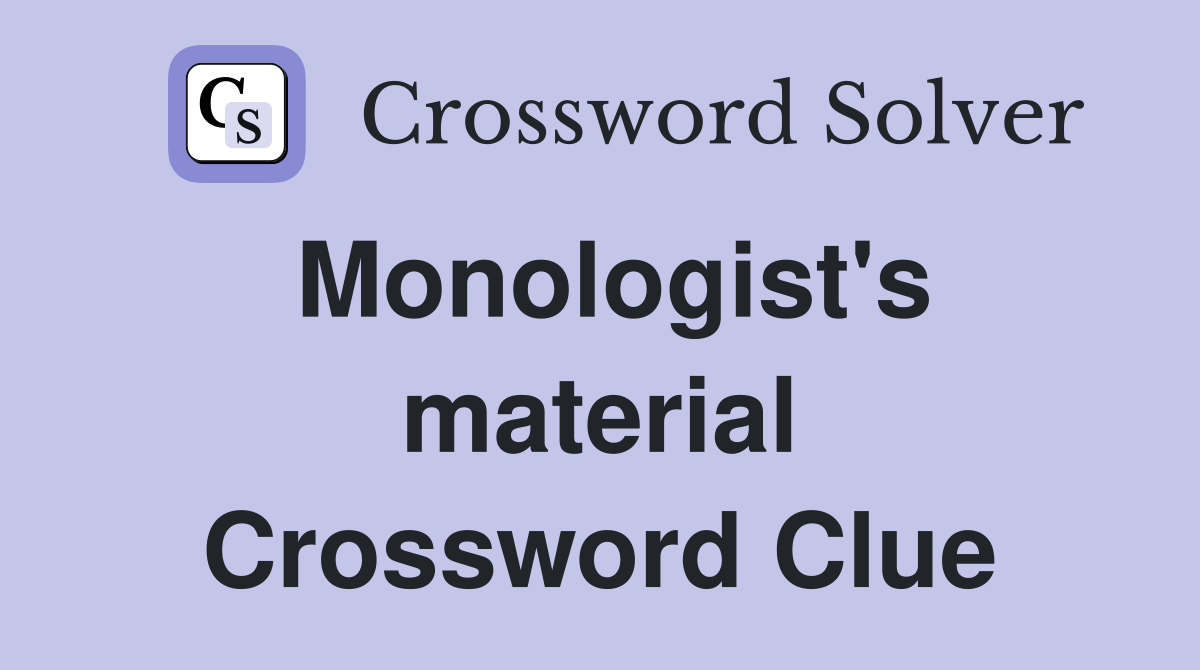 Monologist's material Crossword Clue