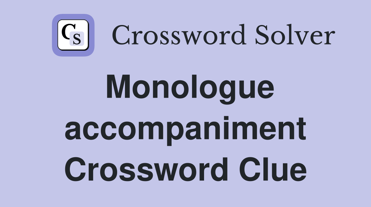 Monologue accompaniment Crossword Clue