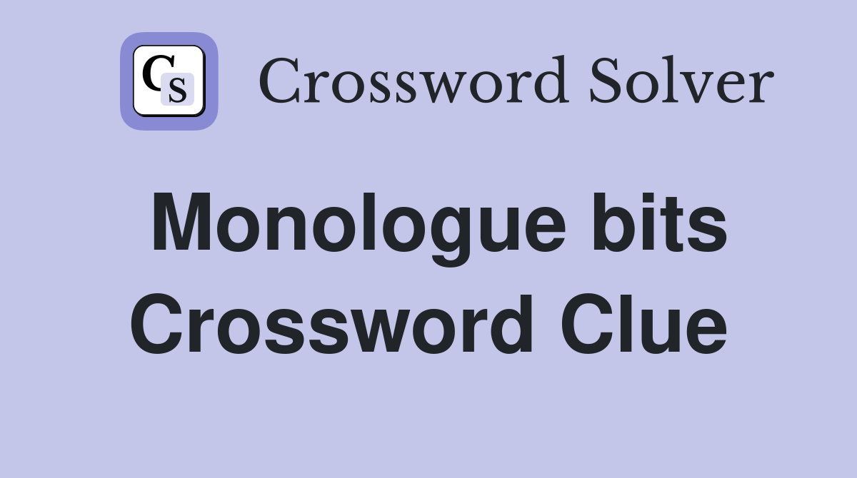 Monologue bits Crossword Clue