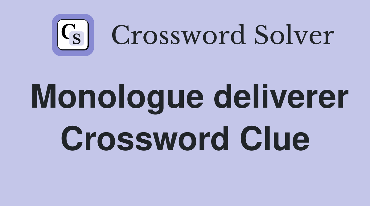 Monologue deliverer Crossword Clue