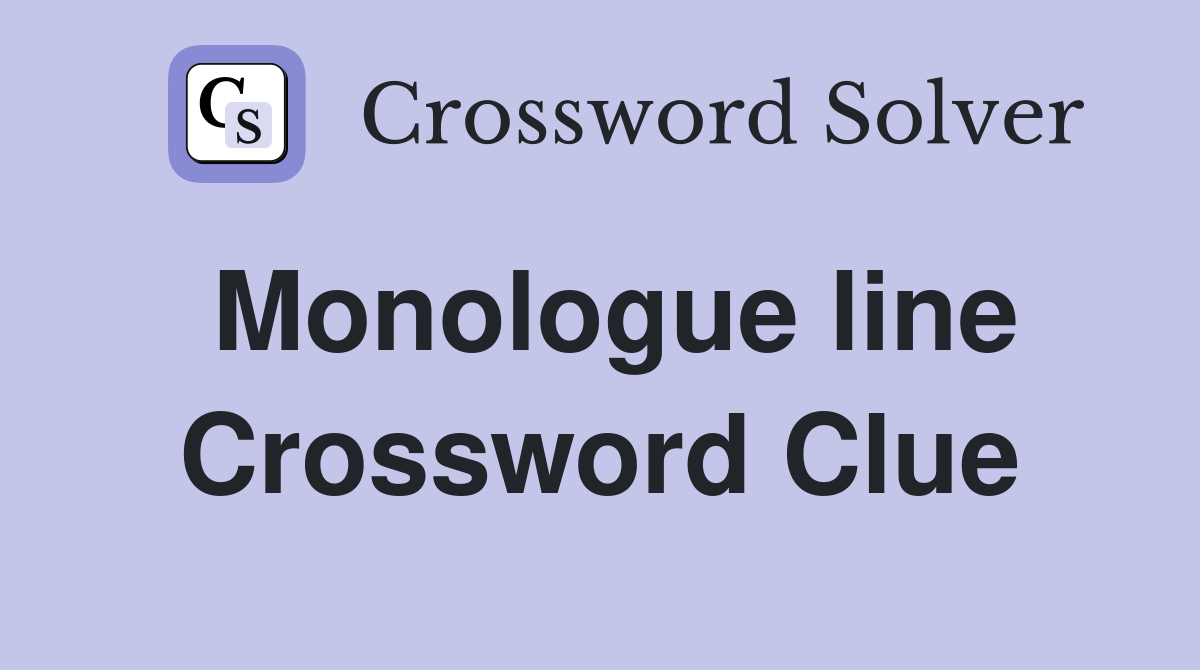 Monologue line Crossword Clue
