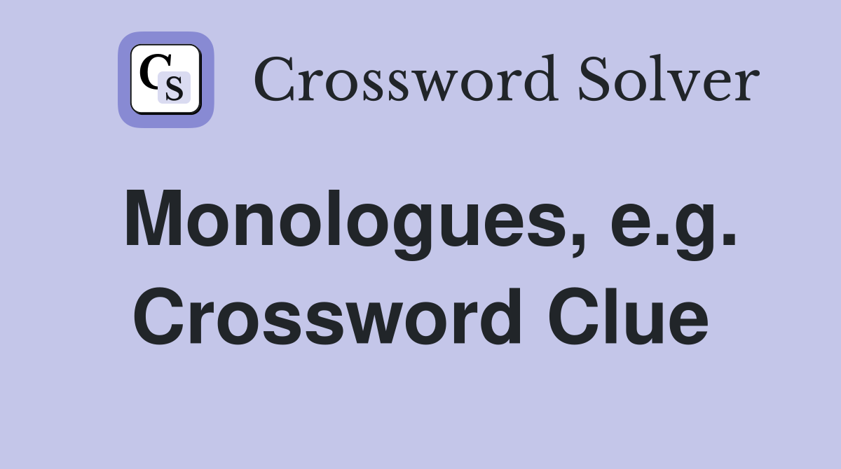 Monologues, e.g. Crossword Clue