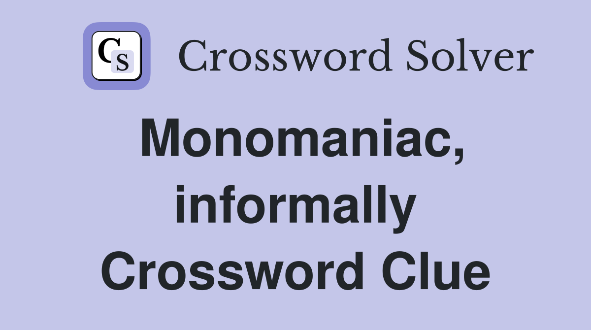 Monomaniac, informally Crossword Clue