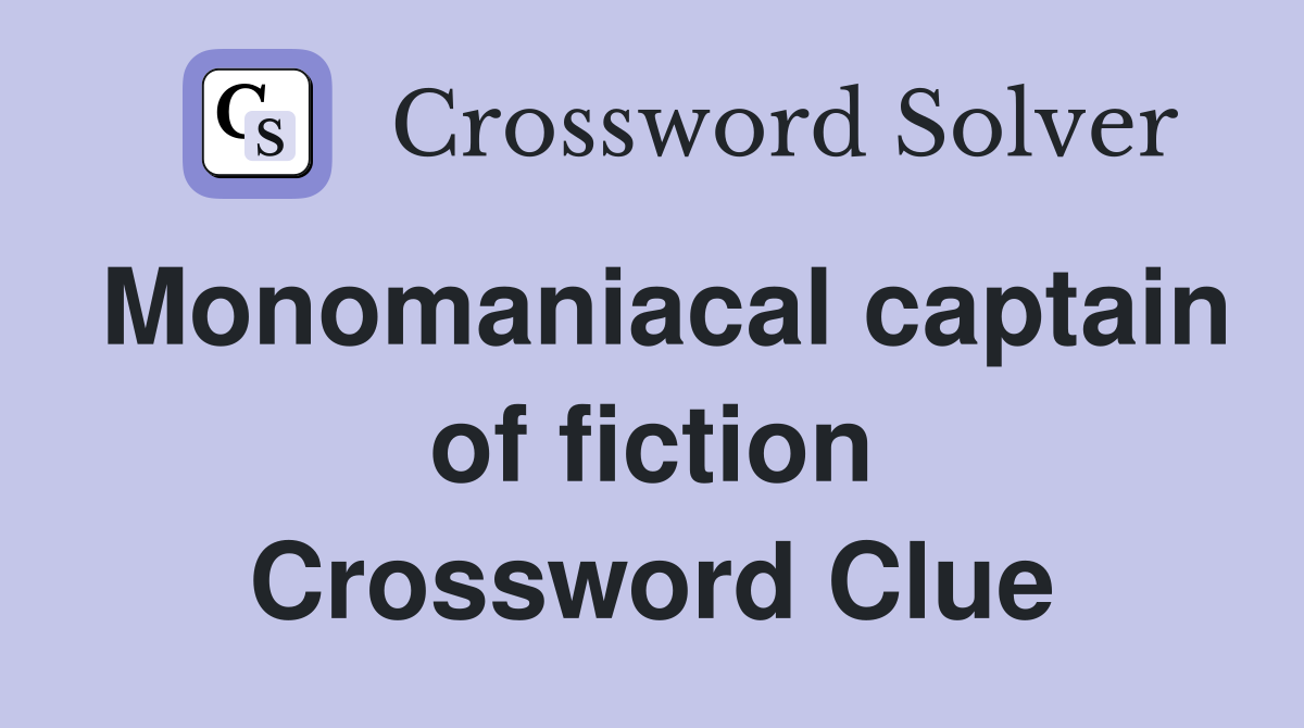 Monomaniacal captain of fiction Crossword Clue