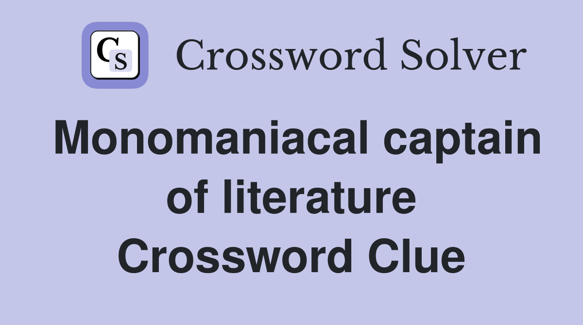 Monomaniacal captain of literature Crossword Clue