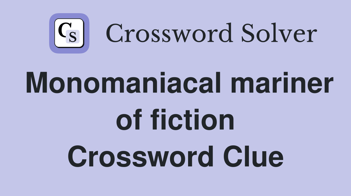 Monomaniacal mariner of fiction Crossword Clue