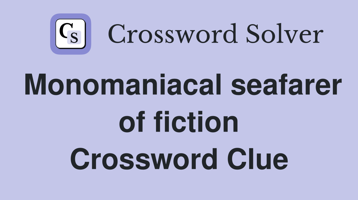 Monomaniacal seafarer of fiction Crossword Clue