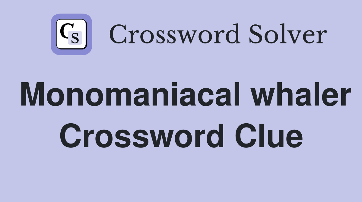 Monomaniacal whaler Crossword Clue