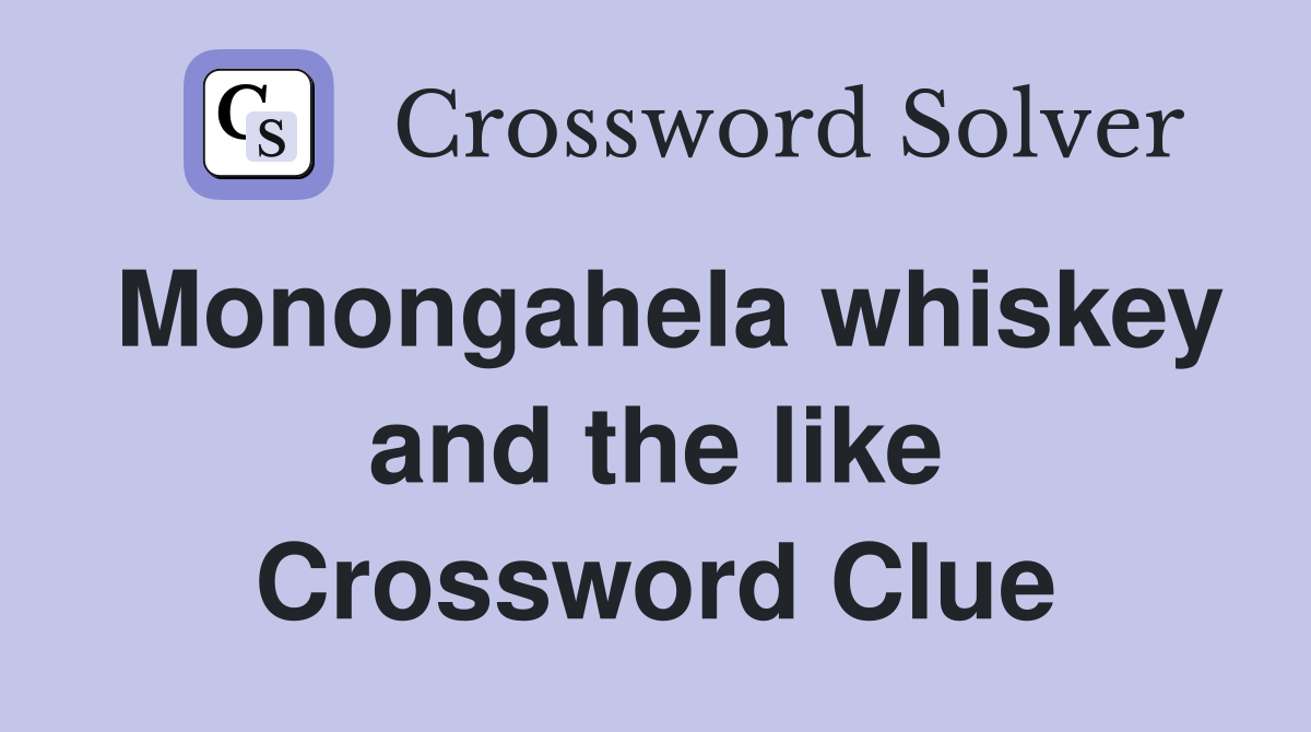 Monongahela whiskey and the like Crossword Clue