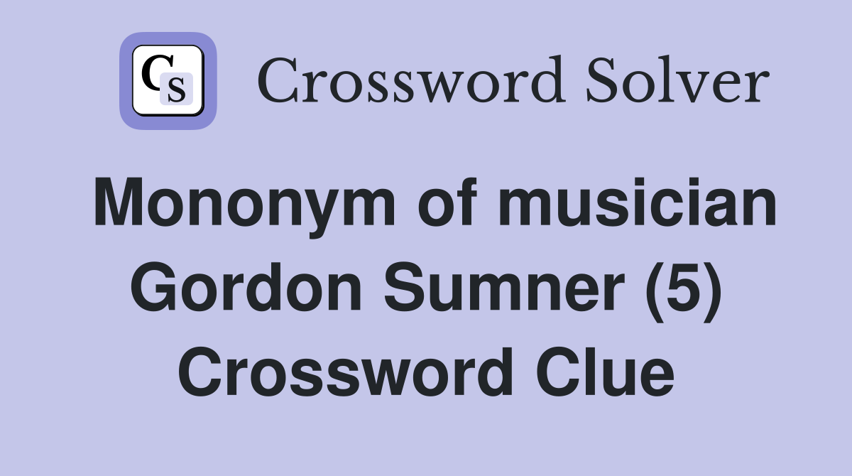Mononym of musician Gordon Sumner (5) Crossword Clue
