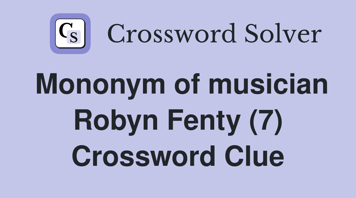 Mononym of musician Robyn Fenty (7) Crossword Clue