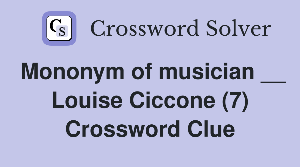 Mononym of musician __ Louise Ciccone (7) Crossword Clue
