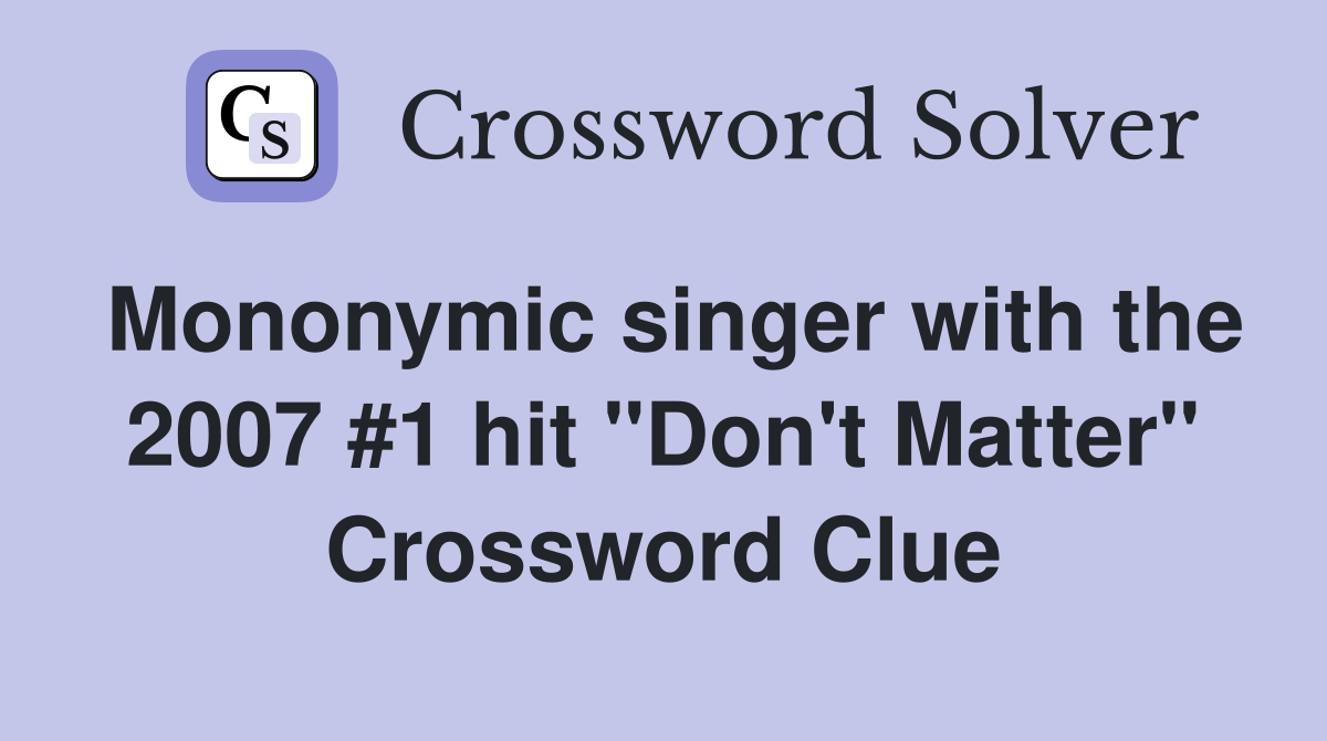 Mononymic singer with the 2007 #1 hit "Don't Matter" Crossword Clue