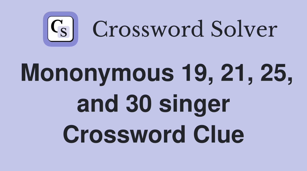 Mononymous 19, 21, 25, and 30 singer Crossword Clue
