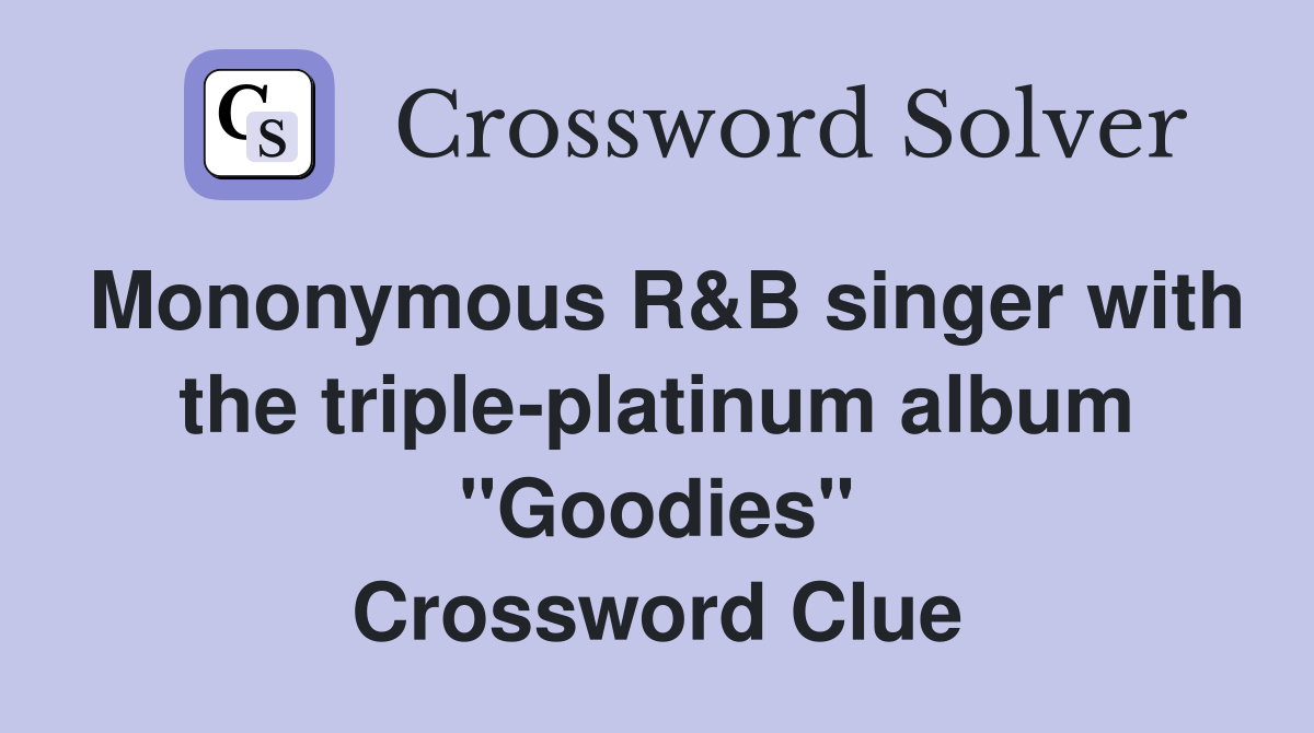 Mononymous R&B singer with the triple-platinum album "Goodies" Crossword Clue