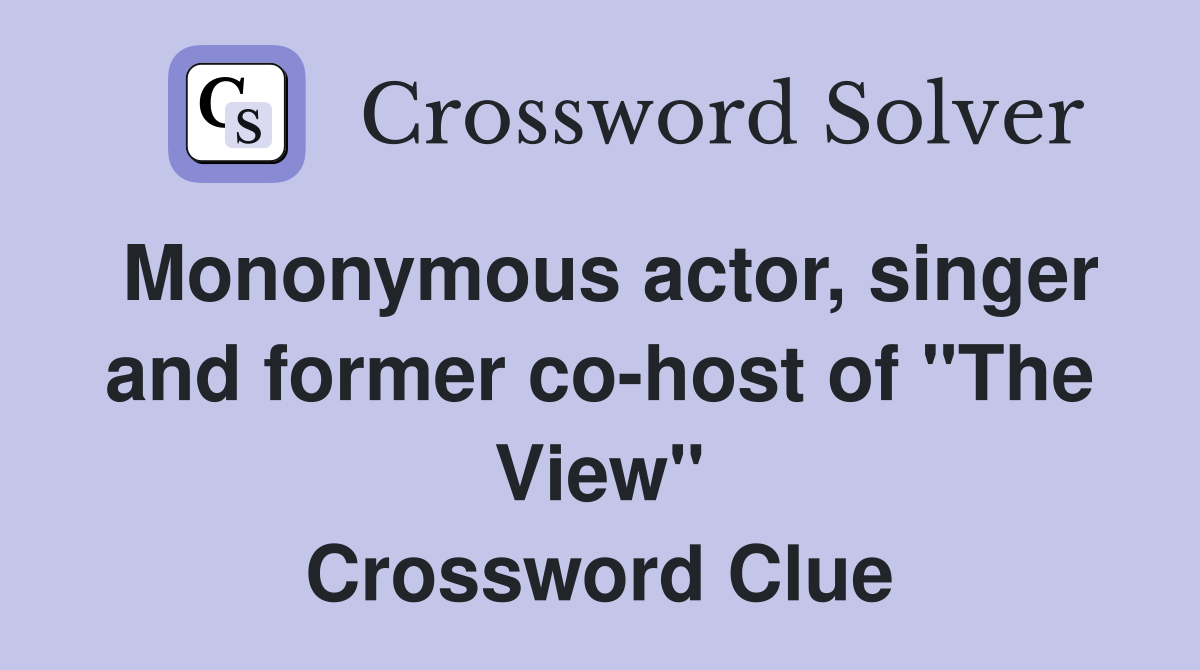 Mononymous actor, singer and former co-host of "The View" Crossword Clue