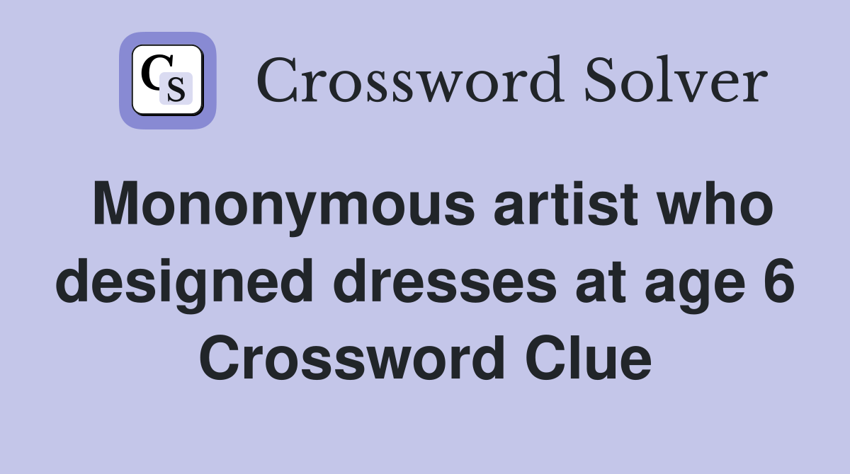 Mononymous artist who designed dresses at age 6 Crossword Clue