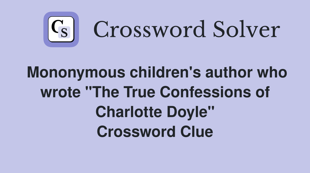 Mononymous children's author who wrote "The True Confessions of Charlotte Doyle" Crossword Clue