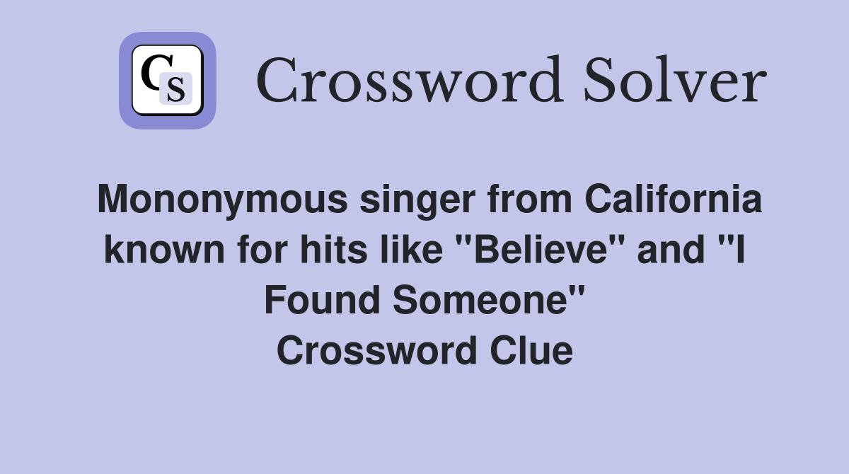 Mononymous singer from California known for hits like "Believe" and "I Found Someone" Crossword Clue