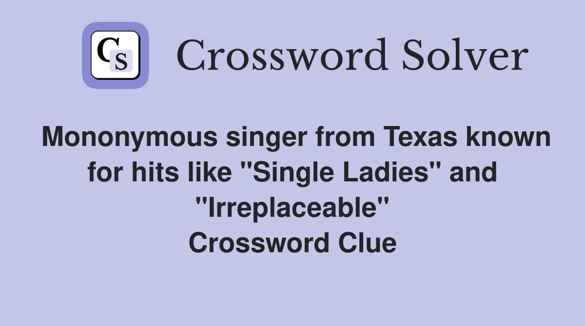 Mononymous singer from Texas known for hits like "Single Ladies" and "Irreplaceable" Crossword Clue