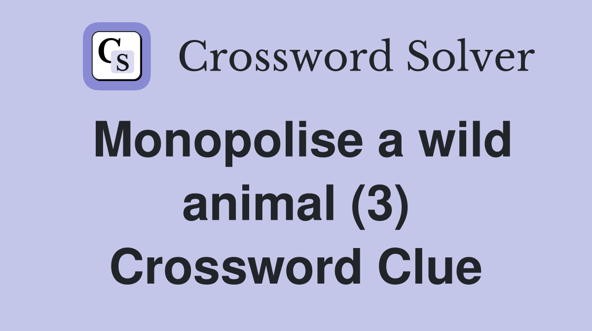 Monopolise a wild animal (3) Crossword Clue