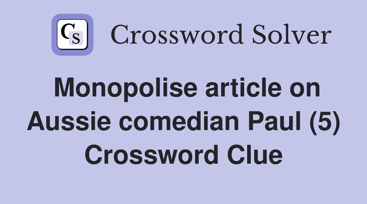 Monopolise article on Aussie comedian Paul (5) Crossword Clue
