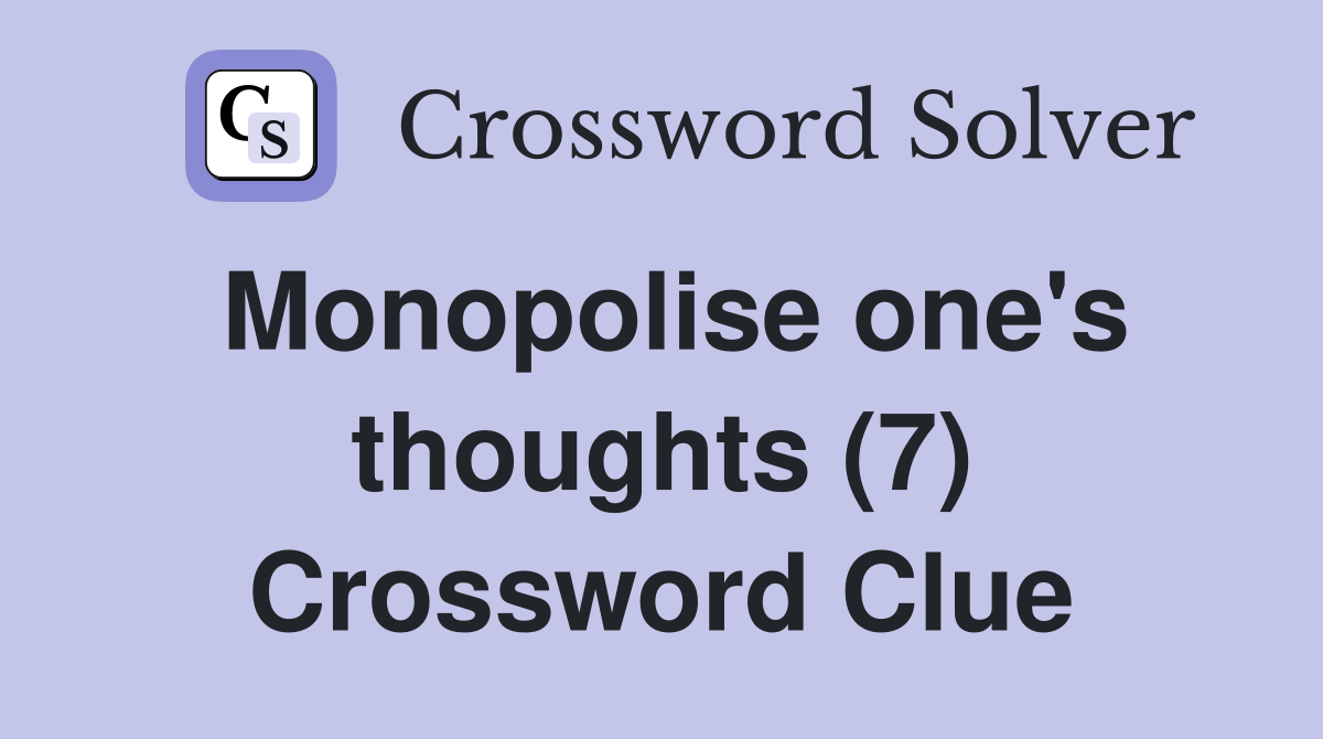 Monopolise one's thoughts (7) Crossword Clue