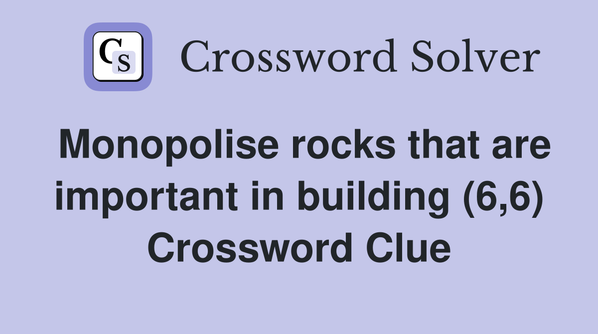 Monopolise rocks that are important in building (6,6) Crossword Clue