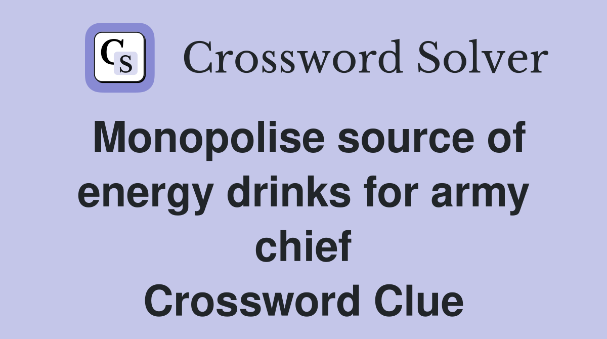 Monopolise source of energy drinks for army chief Crossword Clue