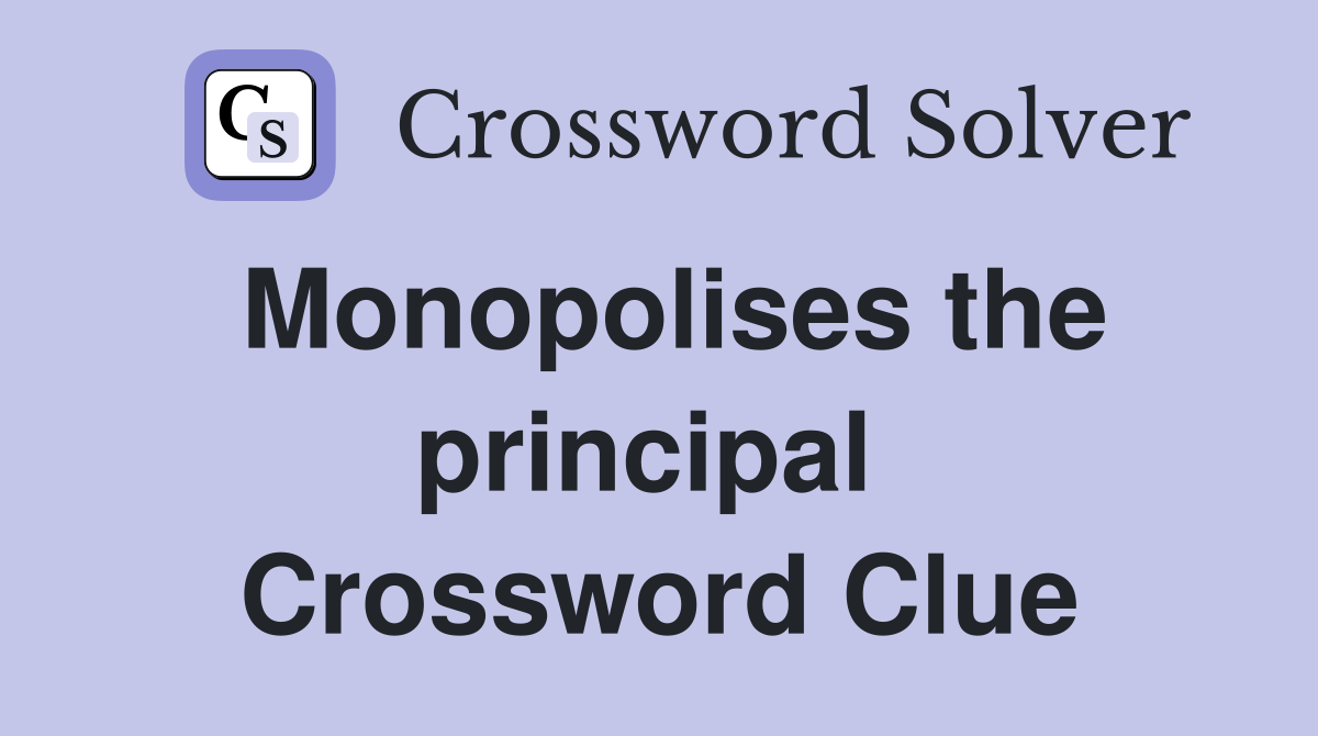 Monopolises the principal  Crossword Clue