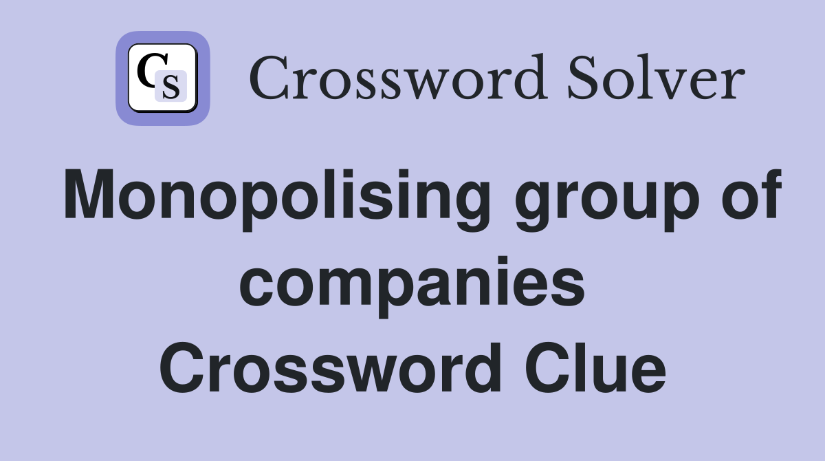 Monopolising group of companies Crossword Clue