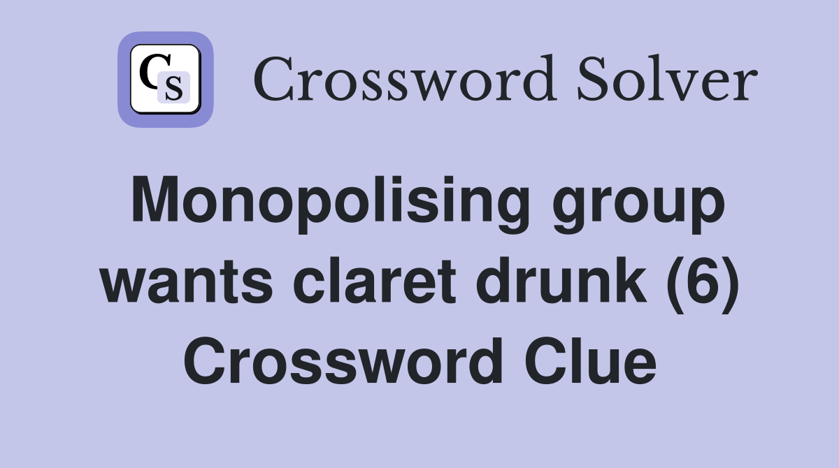 Monopolising group wants claret drunk (6) Crossword Clue