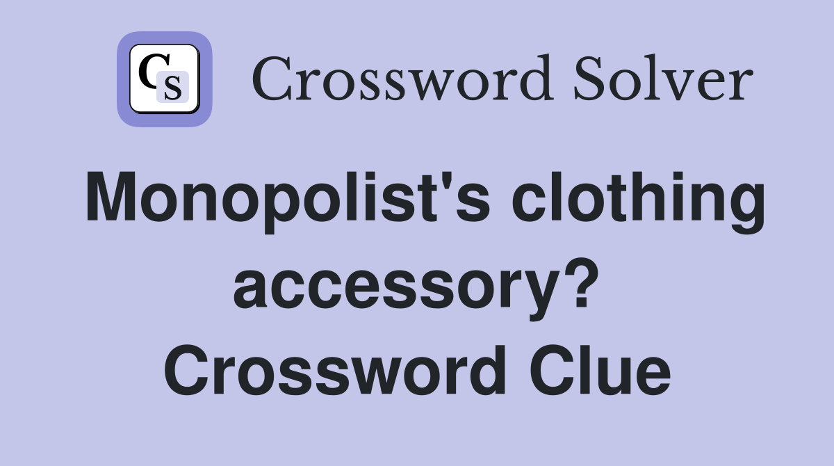 Monopolist's clothing accessory? Crossword Clue