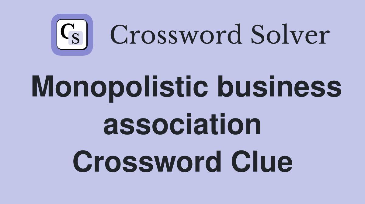 Monopolistic business association Crossword Clue