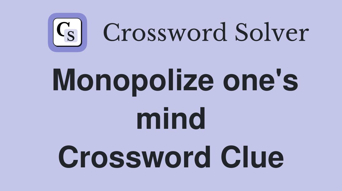 Monopolize one's mind Crossword Clue