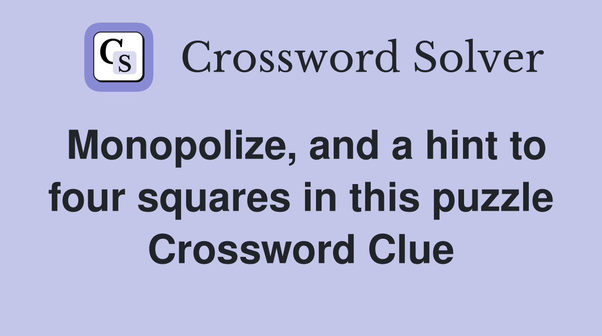 Monopolize, and a hint to four squares in this puzzle Crossword Clue