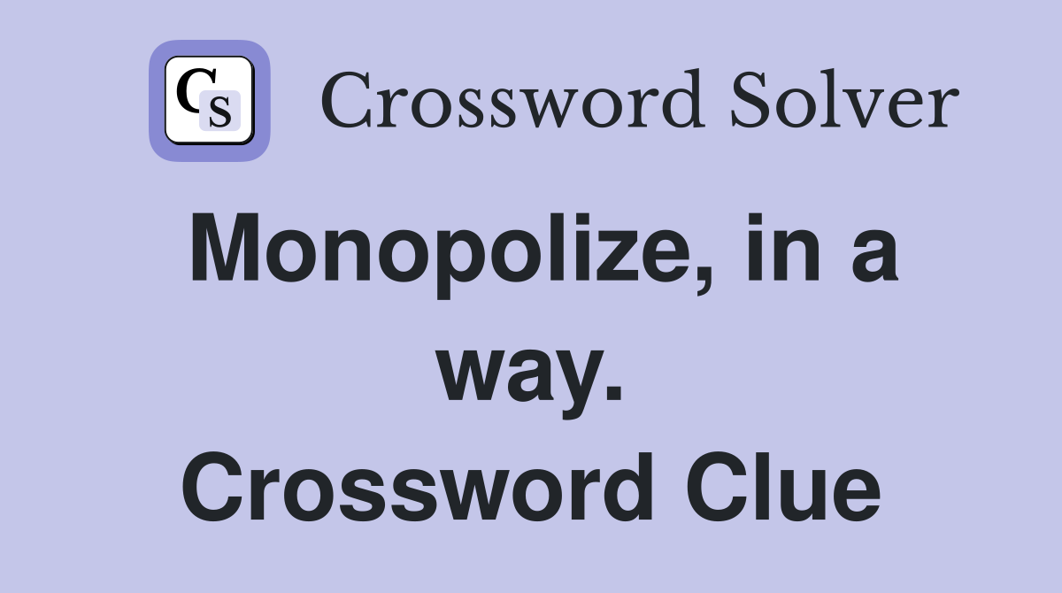 Monopolize, in a way. Crossword Clue