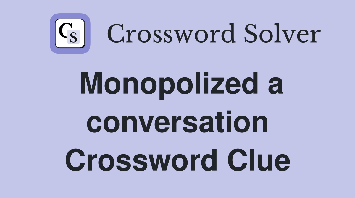 Monopolized a conversation Crossword Clue