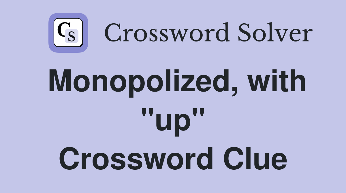 Monopolized, with "up" Crossword Clue