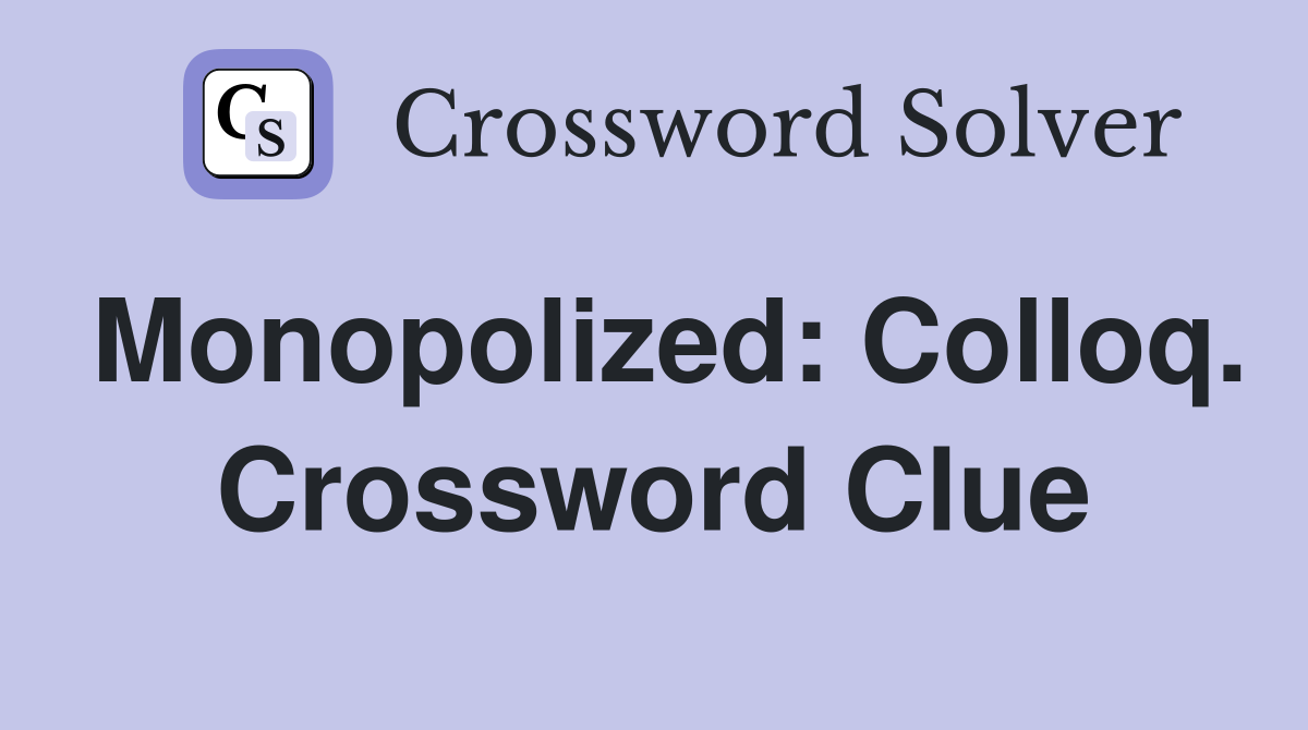 Monopolized: Colloq. Crossword Clue