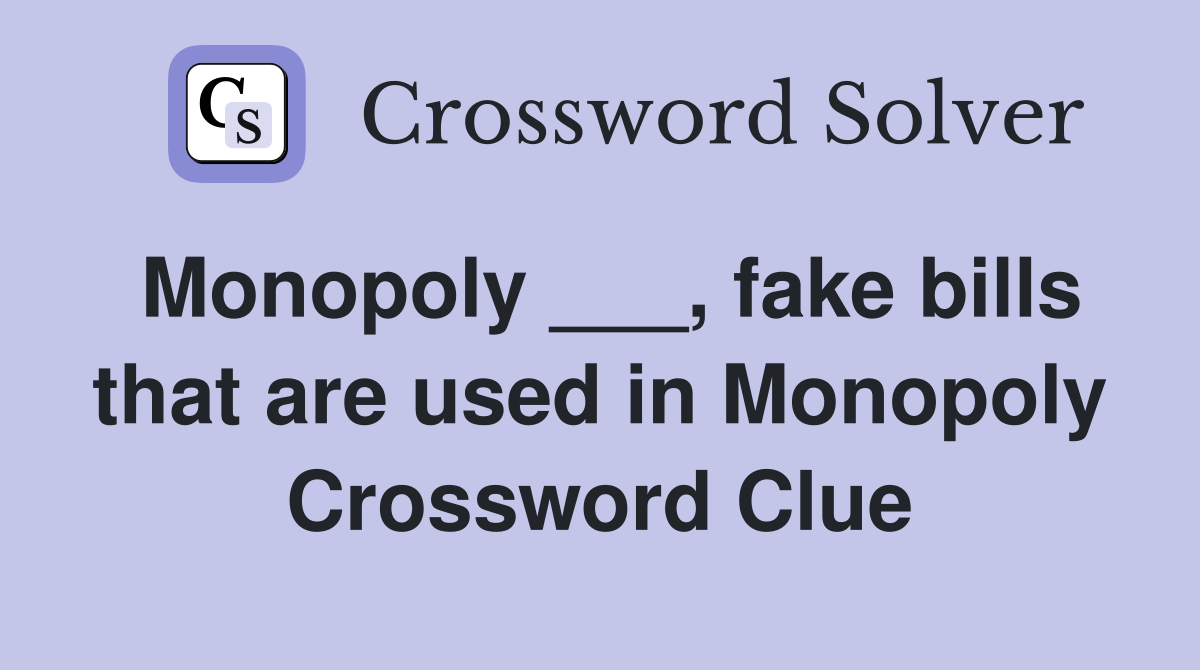 Monopoly ___, fake bills that are used in Monopoly Crossword Clue