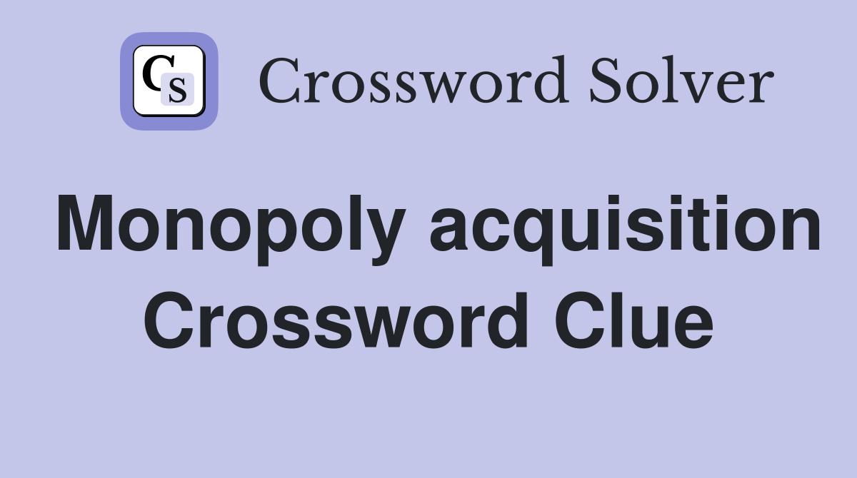 Monopoly acquisition Crossword Clue