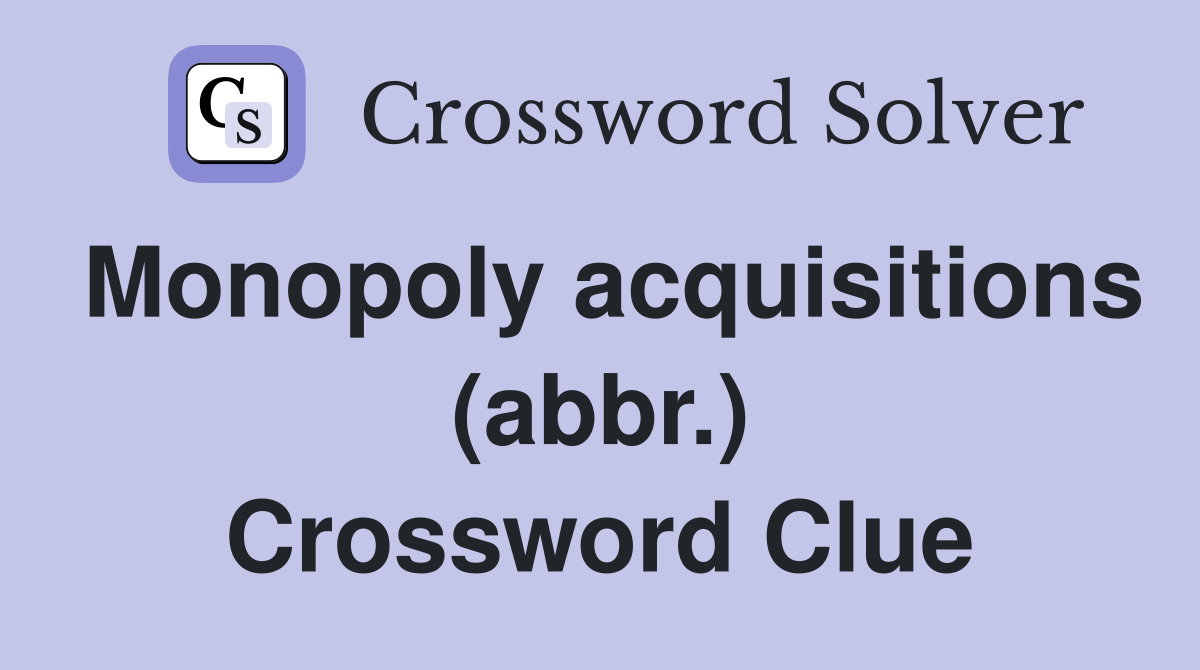 Monopoly acquisitions (abbr.) Crossword Clue