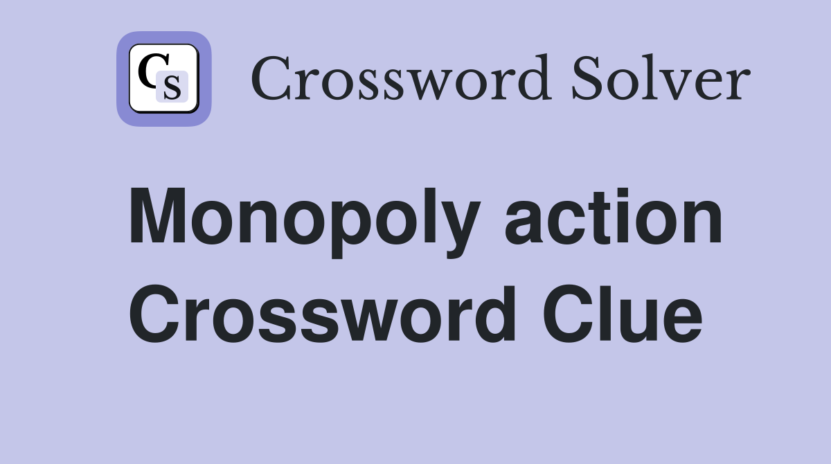 Monopoly action Crossword Clue