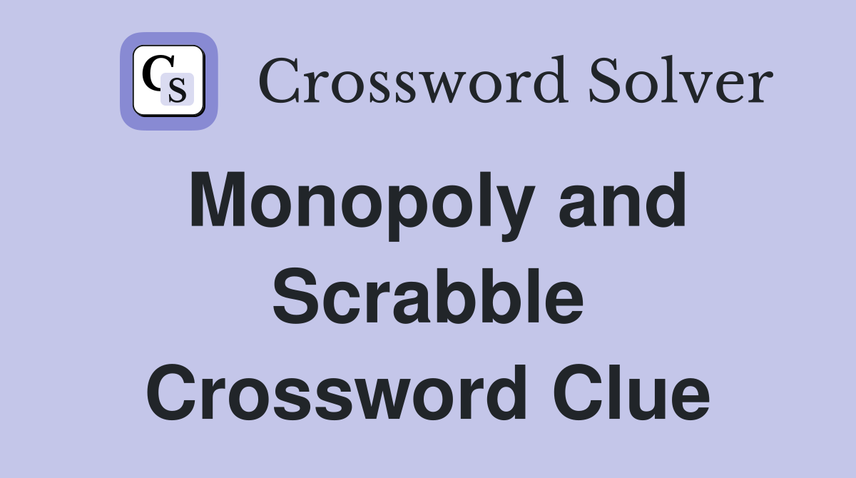 Monopoly and Scrabble Crossword Clue